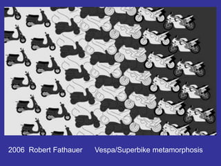 2006 Robert Fathauer Vespa/Superbike metamorphosis
 