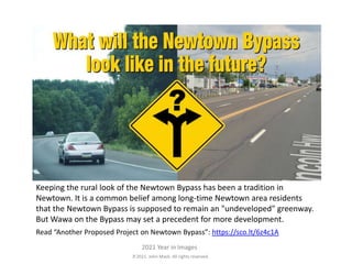 2021. John Mack. All rights reserved.
2021 Year in Images
Keeping the rural look of the Newtown Bypass has been a tradition in
Newtown. It is a common belief among long-time Newtown area residents
that the Newtown Bypass is supposed to remain an "undeveloped" greenway.
But Wawa on the Bypass may set a precedent for more development.
Read “Another Proposed Project on Newtown Bypass”: https://sco.lt/6z4c1A
 