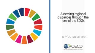 Assessing regional
disparities through the
lens of the SDGs
13TH OCTOBER 2021
 