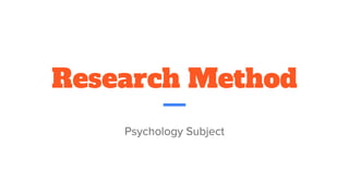 Research Method
Psychology Subject
 