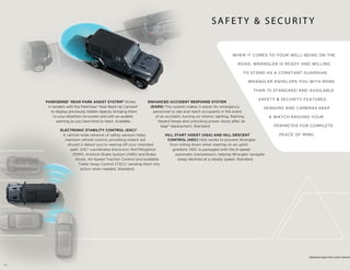 18
PARKSENSE®
REAR PARK ASSIST SYSTEM9
Works
in tandem with the ParkView®
Rear Back-Up Camera9
to display previously hidden objects, bringing them
to your attention on-screen and with an audible
warning so you have time to react. Available.
ELECTRONIC STABILITY CONTROL (ESC)2
A vehicle-wide network of safety sensors helps
maintain vehicle control, providing instant aid
should it detect you’re veering off your intended
path. ESC2
coordinates Electronic Roll Mitigation
(ERM), Antilock Brake System (ABS) and Brake
Assist, All-Speed Traction Control and available
Trailer Sway Control (TSC),2
sending them into
action when needed. Standard.
ENHANCED ACCIDENT RESPONSE SYSTEM
(EARS) This system makes it easier for emergency
personnel to see and reach occupants in the event
of an accident, turning on interior lighting, flashing
hazard lamps and unlocking power doors after air
bag10
deployment. Standard.
HILL START ASSIST (HSA) AND HILL DESCENT
CONTROL (HDC) HSA works to prevent Wrangler
from rolling down when starting on an uphill
gradient. HDC is packaged with the 8-speed
automatic transmission, helping Wrangler navigate
steep declines at a steady speed. Standard.
WHEN IT COMES TO YOUR WELL-BEING ON THE
ROAD, WRANGLER IS READY AND WILLING
TO STAND AS A CONSTANT GUARDIAN.
WRANGLER ENVELOPS YOU WITH MORE
THAN 75 STANDARD AND AVAILABLE
SAFETY & SECURITY FEATURES.
SENSORS AND CAMERAS KEEP
A WATCH AROUND YOUR
PERIMETER FOR COMPLETE
PEACE OF MIND.
SAFE TY & SE CURIT Y
Optional spare tire cover shown
 