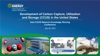 Development of Carbon Capture, Utilization
and Storage (CCUS) in the United States
July 28, 2021
Asia CCUS Network Knowledge Sharing
Conference
 