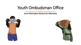 Youth Ombudsman Office
June Information Session for Advocates
 