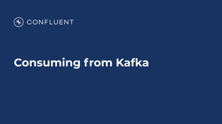 Consuming from Kafka
 