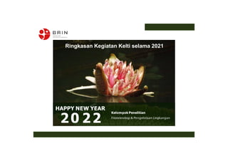 Ringkasan Kegiatan Kelti selama 2021
20 22
Kelompok Penelitian
Fitoteknologi & Pengelolaan Lingkungan
HAPPY NEW YEAR
 