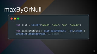 maxByOrNull
16
 