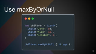 Use maxByOrNull
18
 