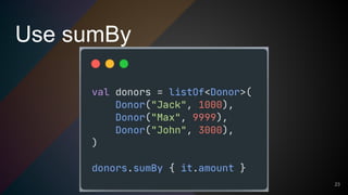 Use sumBy
23
 
