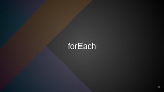 forEach
33
 
