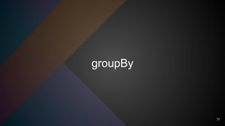 groupBy
39
 