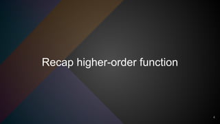 Recap higher-order function
4
 