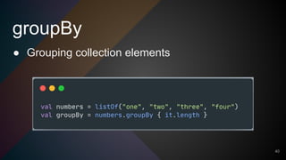 groupBy
40
● Grouping collection elements
 