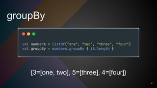 groupBy
{3=[one, two], 5=[three], 4=[four]}
41
 