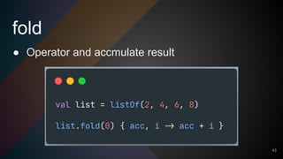 fold
43
● Operator and accmulate result
 