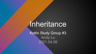 Inheritance
Kotlin Study Group #3
Andy Lu
2021.04.08
 