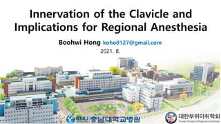 Innervation of the Clavicle and
Implications for Regional Anesthesia
Boohwi Hong koho0127@gmail.com
2021. 8.
 