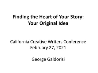 Finding the Heart of Your Story:
Your Original Idea
California Creative Writers Conference
February 27, 2021
George Galdorisi
 