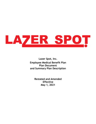 Lazer Spot, Inc.
Employee Medical Benefit Plan
Plan Document
and Summary Plan Description
Restated and Amended
Effective
May 1, 2021
 