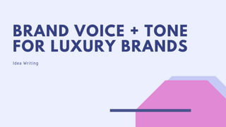 BRAND VOICE + TONE
FOR LUXURY BRANDS
Idea Writing
 