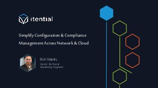 SimplifyConfiguration& Compliance
Management Across Network & Cloud
Rich Martin,
Senior Technical
Marketing Engineer
 