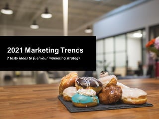 2021 Marketing Trends
7 tasty ideas to fuel your marketing strategy
 