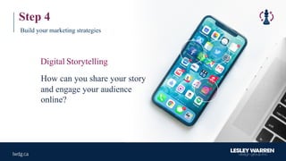 How can you share your story
and engage your audience
online?
Step 4
Build your marketing strategies
Digital Storytelling
 