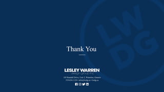 105 Randall Drive, Unit 2, Waterloo, Ontario
519.634.1124 • info@lwdg.ca • lwdg.ca
Thank You
 