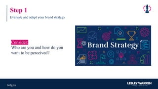 Step 1
Evaluate and adapt your brand strategy
Consider:
Who are you and how do you
want to be perceived?
 