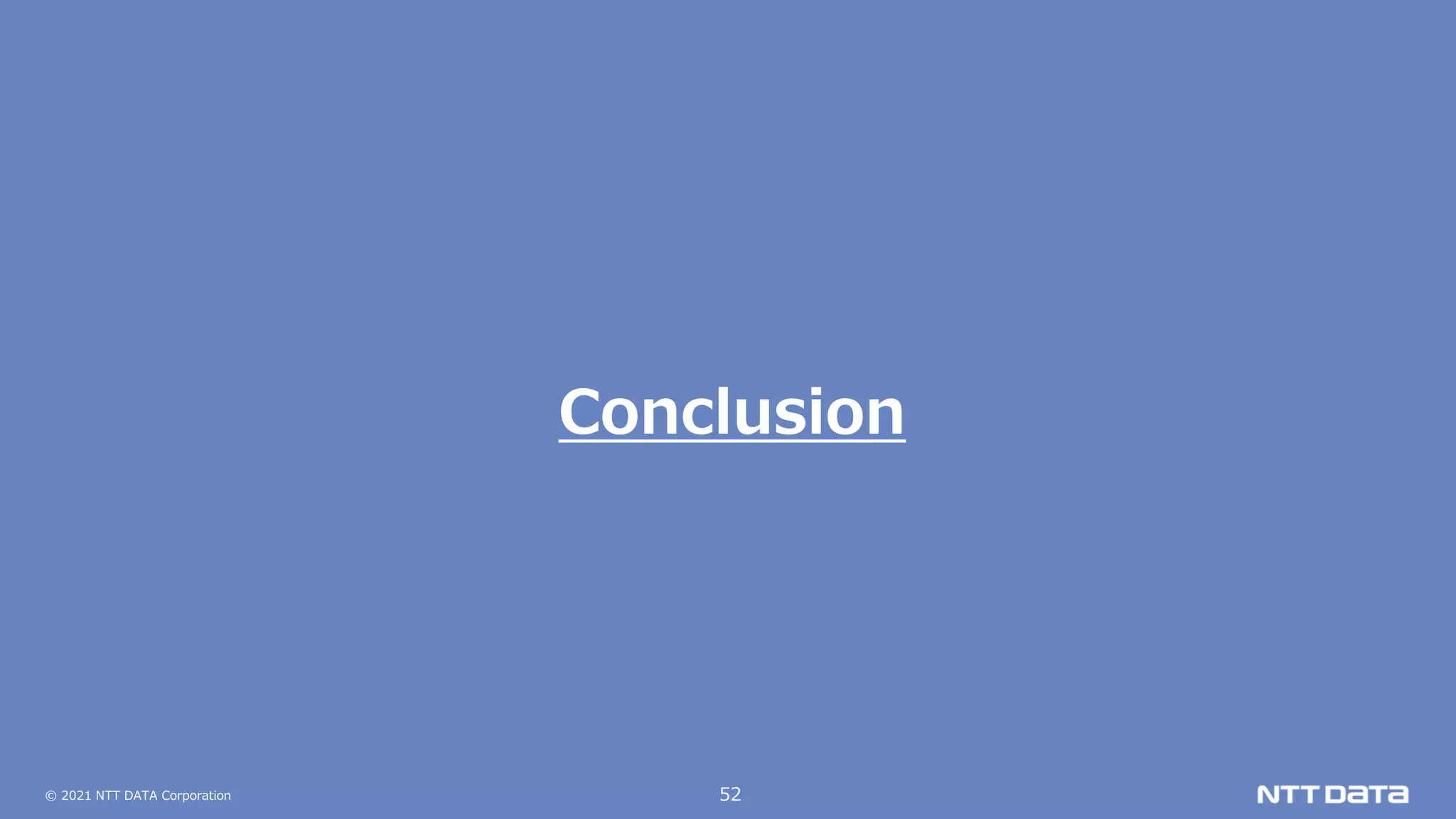 © 2021 NTT DATA Corporation 52
Conclusion
 