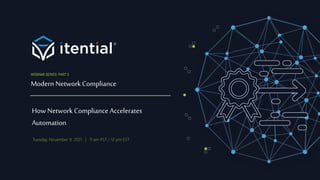 How Network Compliance Accelerates
Automation
Modern Network Compliance
WEBINAR SERIES: PART 5
Tuesday. November 9, 2021 | 9 am PST / 12 pm EST
 