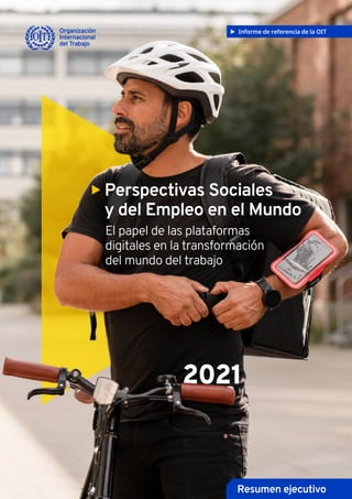 Informe de referencia de la OIT
2021
El papel de las plataformas
digitales en la transformación
del mundo del trabajo
	
X 
Perspectivas Sociales
y del Empleo en el Mundo
Resumen ejecutivo
 