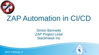 ZAP Automation in CI/CD
Simon Bennetts
ZAP Project Lead
StackHawk Inc
2021 February 9
 