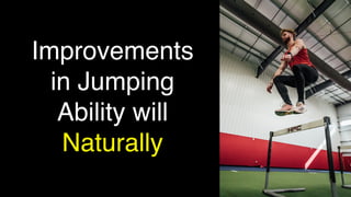 Improvements
in Jumping
Ability will
Naturally
 