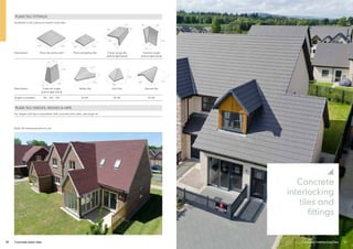 30 Concrete plain tiles
PLAIN TILE FITTINGS
Available in all colours to match main tiles.
Description Plain tile-and-a-half Plain eaves/top tile Cloak verge tile Internal angle
(Left & right hand) (Left & right hand)
Description External angle Valley tile Arris hip Bonnet hip
(Left & right hand)
Angles available 90°, 120°, 135° 35-50° 35-40° 35-50°
PLAIN TILE VERGES, RIDGES & HIPS
For ridges and hips compatible with concrete plain tiles, see page 46.
Note: All measurements in mm.
34
115
267
167
87
338 273
315
275
267
208
113
178
60
300
285
118
158
267
78
35
168 200
248 267
y
Concrete
interlocking
tiles and
fittings
Concrete interlocking tiles 31
 