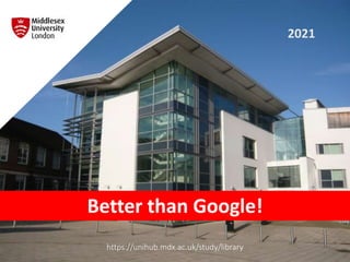 https://unihub.mdx.ac.uk/study/library
Better than Google!
2021
 