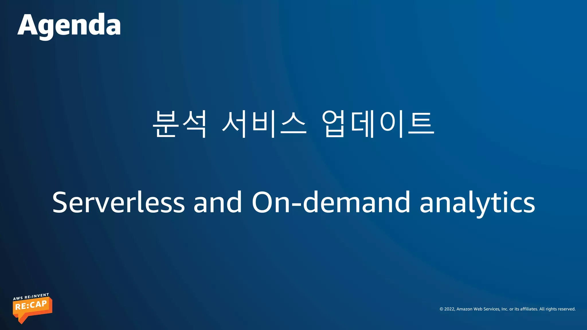 © 2022, Amazon Web Services, Inc. or its affiliates. All rights reserved.
분석 서비스 업데이트
Serverless and On-demand analytics
Agenda
 