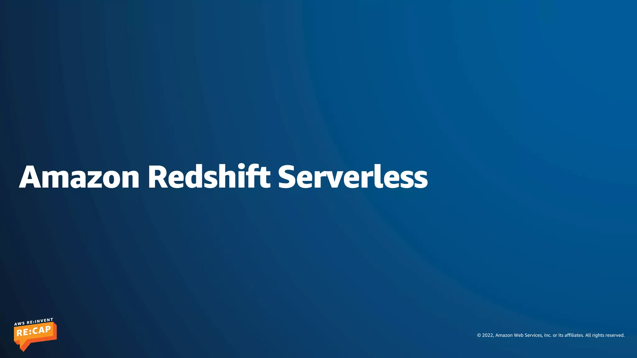 © 2022, Amazon Web Services, Inc. or its affiliates. All rights reserved.
Amazon Redshift Serverless
 