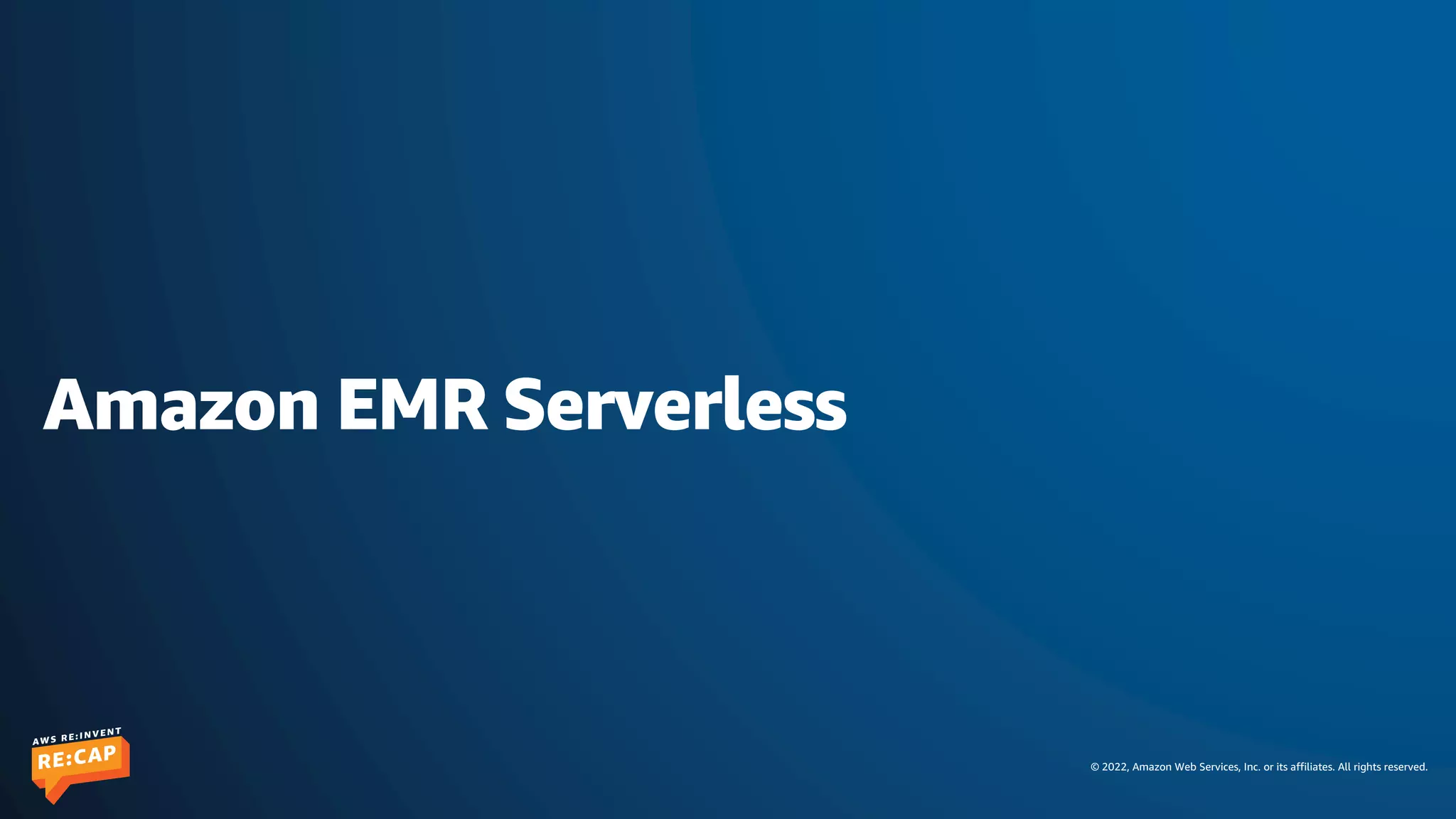 © 2022, Amazon Web Services, Inc. or its affiliates. All rights reserved.
Amazon EMR Serverless
 