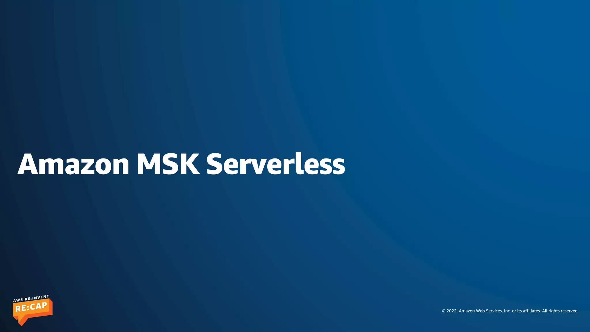© 2022, Amazon Web Services, Inc. or its affiliates. All rights reserved.
Amazon MSK Serverless
 