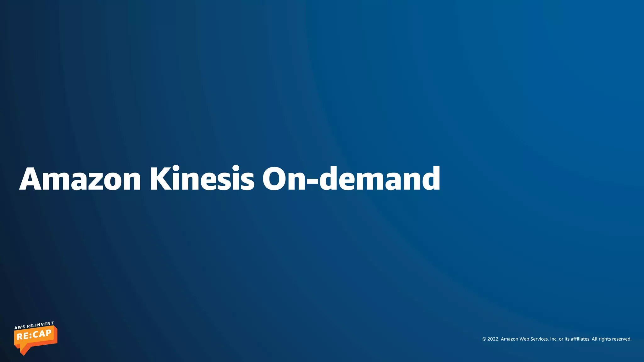 © 2022, Amazon Web Services, Inc. or its affiliates. All rights reserved.
Amazon Kinesis On-demand
 