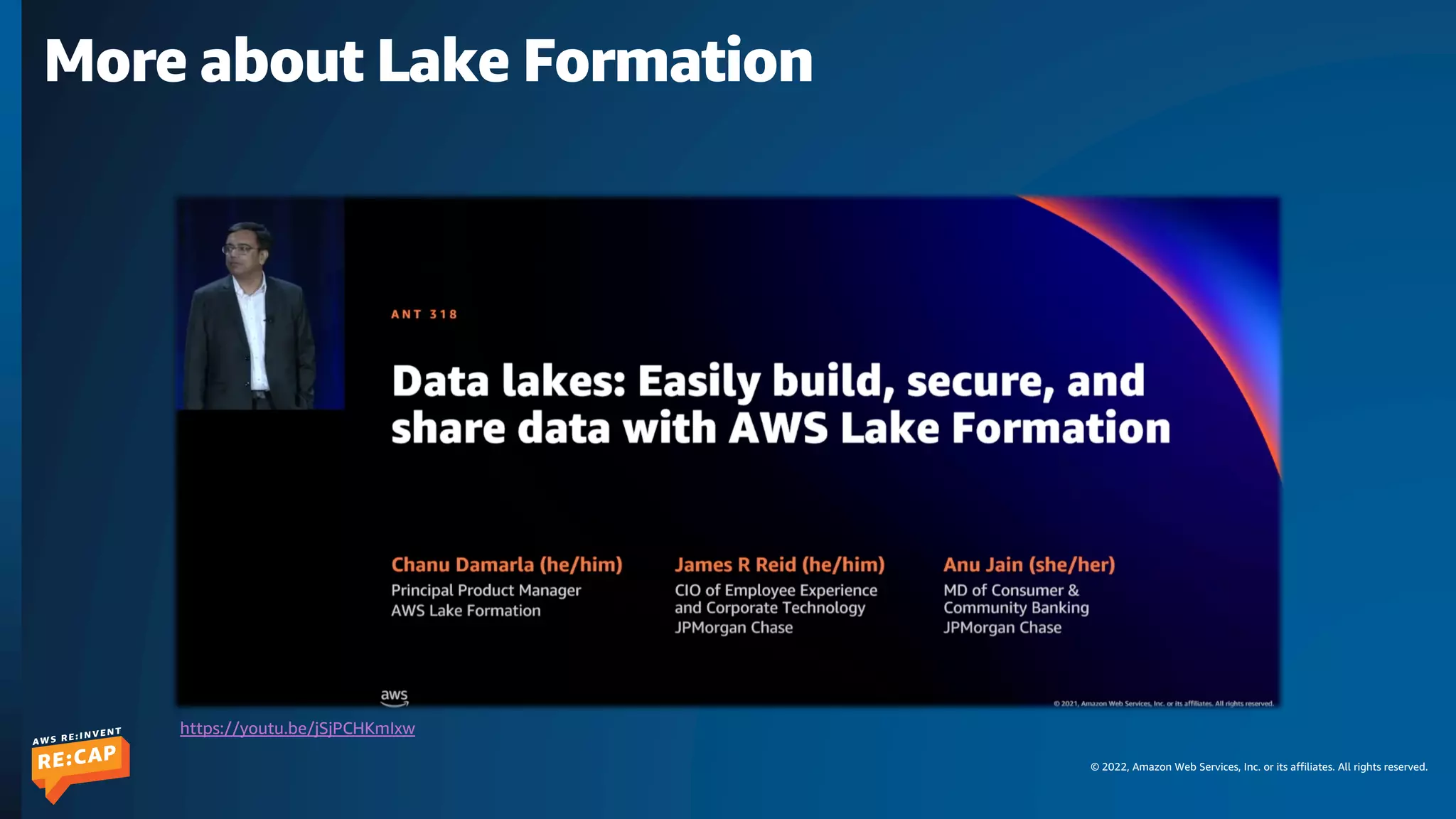 © 2022, Amazon Web Services, Inc. or its affiliates. All rights reserved.
More about Lake Formation
https://youtu.be/jSjPCHKmIxw
 