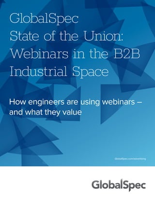 GlobalSpec
State of the Union:
Webinars in the B2B
Industrial Space
GlobalSpec.com/advertising
How engineers are using webinars –
and what they value
 