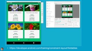 Foldable Support
• https://developer.android.com/training/constraint-layout/foldables
 