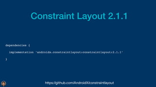 Constraint Layout 2.1.1
dependencies
{

  implementation ‘androidx.constraintlayout:constraintlayout:2.1.1
’

}

h
tt
ps://github.com/AndroidX/constraintlayout
 