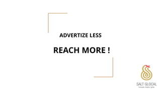 ADVERTIZE LESS
REACH MORE !
 