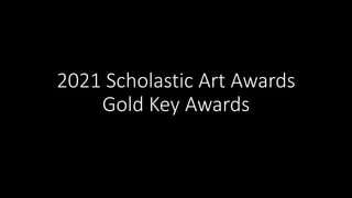 2021 Scholastic Art Awards
Gold Key Awards
 