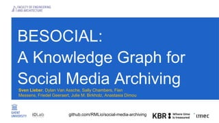 BESOCIAL:
A Knowledge Graph for
Social Media Archiving
github.com/RMLio/social-media-archiving
Sven Lieber, Dylan Van Assc...
