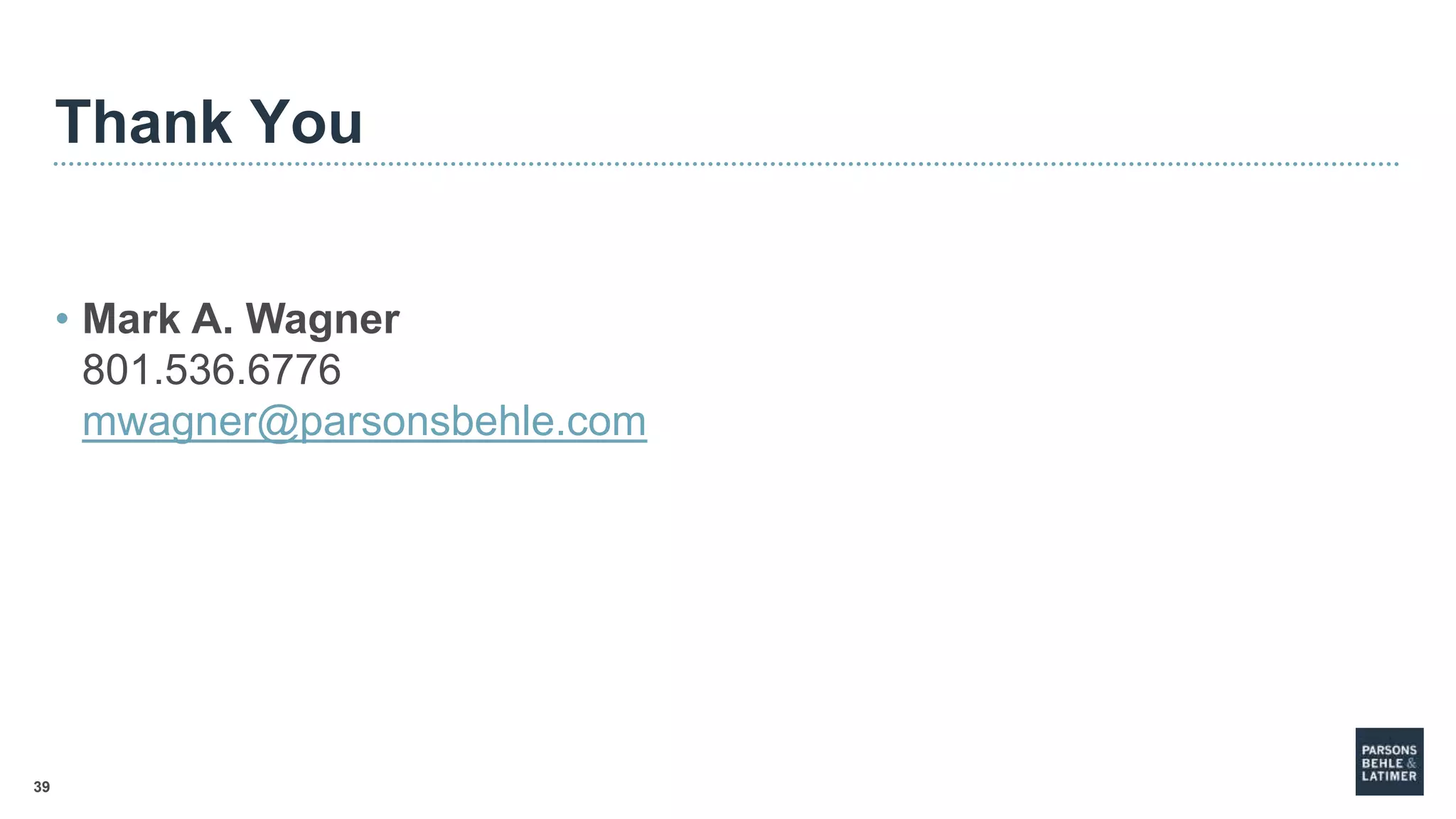 39
Thank You
• Mark A. Wagner
801.536.6776
mwagner@parsonsbehle.com
 