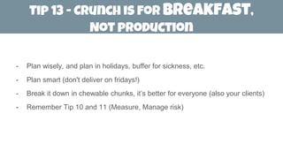 - Plan wisely, and plan in holidays, buffer for sickness, etc.
- Plan smart (don't deliver on fridays!)
- Break it down in...