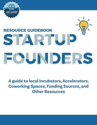 A guide to local Incubators,Accelerators,
Coworking Spaces, Funding Sources, and
Other Resources
 